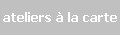 ateliers  la carte